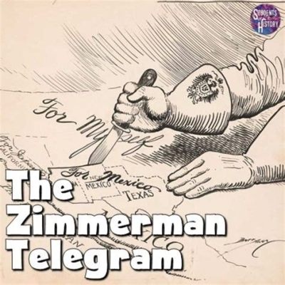 The Zimmerman Telegram: A Diplomatic Blunder That Ignited World War I's Fires